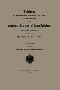 Anleitung zur steueramtlichen Ermittelung der Dichte und des Gewichts von amerikanischem und russischem Petroleum und Dessen Produkten mittelst des Thermo-Aräometers