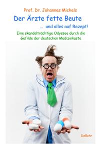 Der Ärzte fette Beute ... und alles auf Rezept! Eine skandalträchtige Odyssee durch die Gefilde der deutschen Medizinkaste