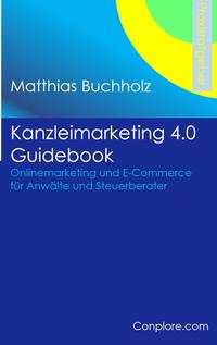 Kanzleimarketing 4.0 Guidebook - Onlinemarketing und E-Commerce für Anwälte und Steuerberater