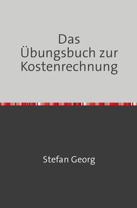 Edition Wirtschaftsingenieurwesen / Das Übungsbuch zur Kostenrechnung