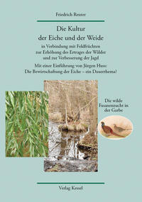 Die Kultur der Eiche und der Weide in Verbindung mit Feldfrüchten zur Erhöhung des Ertrages der Wälder und zur Verbesserung der Jagd