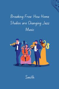 Breaking Free: How Home Studios are Changing Jazz Music