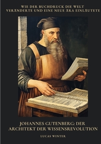 Johannes Gutenberg: Der Architekt der Wissensrevolution