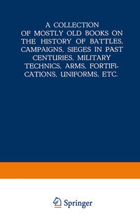 A Collection of Mostly Old Books on the History of Battles, Campaigns, Sieges in Past Centuries, Military Technics, Arms, Fortifications, Uniforms, Etc.