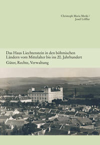 Das Haus Liechtenstein in den böhmischen Ländern vom Mittelalter bis ins 20. Jahrhundert. Güter, Rechte, Verwaltung. (Band 5)