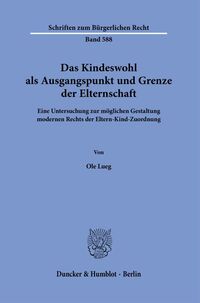 Das Kindeswohl als Ausgangspunkt und Grenze der Elternschaft