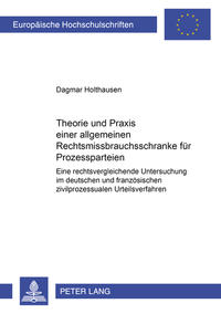 Theorie und Praxis einer allgemeinen Rechtsmissbrauchsschranke für Prozessparteien