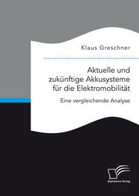 Aktuelle und zukünftige Akkusysteme für die Elektromobilität. Eine vergleichende Analyse