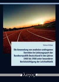 Die Anwendung von anabolen-androgenen Steroiden im Leistungssport der Bundesrepublik Deutschland in den Jahren 1960 bis 1988 unter besonderer Berücksichtigung der Leichtathletik