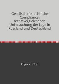 Gesellschaftsrechtliche Compliance: rechtsvergleichende Untersuchung der Lage in Russland und Deutschland