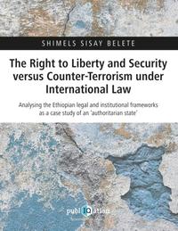 The Right to Liberty and Security versus Counter-Terrorism under International Law