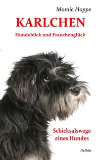 KARLCHEN Hundeblick und Frauchenglück - Schicksalswege eines Hundes