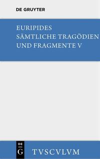 Euripides: Sämtliche Tragödien und Fragmente / Orestes. Iphigenie in Aulis. Die Mänaden