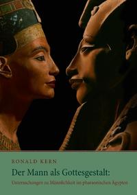 Der Mann als Gottesgestalt: Untersuchungen zu Männlichkeit im pharaonischen Ägypten