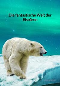 Die fantastische Welt der Eisbären