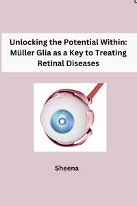 Unlocking the Potential Within: Müller Glia as a Key to Treating Retinal Diseases