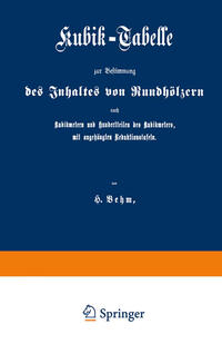 Kubik-Tabelle zur Bestimmung des Inhaltes von Rundhölzern nach Kubikmetern und Hundertteilen des Kubikmeters, mit augehängten Reduktionstafeln