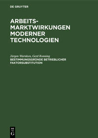 Arbeitsmarktwirkungen moderner Technologien / Bestimmungsgründe betrieblicher Faktorsubstitution