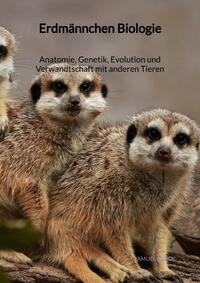 Erdmännchen Biologie - Anatomie, Genetik, Evolution und Verwandtschaft mit anderen Tieren