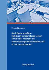 Denk Raum schaffen – Einblick in kunstanaloges Lernen anhand der Methode der Dezentrierung im Fach Mathematik in der Sekundarstufe 1