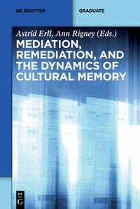 Mediation, Remediation, and the Dynamics of Cultural Memory