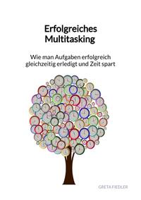 Erfolgreiches Multitasking - Wie man Aufgaben erfolgreich gleichzeitig erledigt und Zeit spart