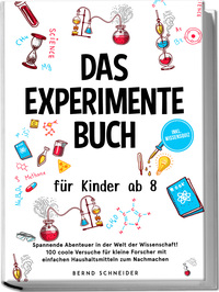 Das Experimente Buch für Kinder ab 8: Spannende Abenteuer in der Welt der Wissenschaft! 100 coole Versuche für kleine Forscher mit einfachen Haushaltsmitteln zum Nachmachen - inkl. Wissensquiz