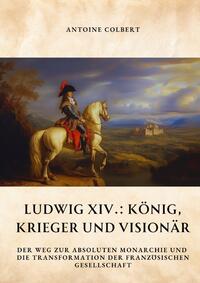 Ludwig XIV.: König, Krieger und Visionär