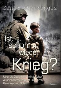 Ist schon wieder Krieg? - Über die Geschichte militärischer Auseinandersetzungen und deren Gewinner und Opfer