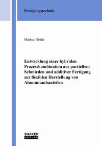 Entwicklung einer hybriden Prozesskombination aus partiellem Schmieden und additiver Fertigung zur flexiblen Herstellung von Aluminiumbauteilen