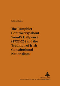 The Pamphlet Controversy about Wood’s Halfpence (1722-25) and the Tradition of Irish Constitutional Nationalism