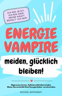 Energievampire meiden, glücklich bleiben! Abgrenzen lernen, Selbstzweifel überwinden. Meine Souveränität lässt Energieräuber verschwinden!