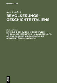 Karl J. Beloch: Bevölkerungsgeschichte Italiens / Die Bevölkerung der Republik Venedig, des Herzogtums Mailand, Piemonts, Genuas, Corsicas und Sardiniens. Die Gesamtbevölkerung Italiens