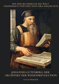 Johannes Gutenberg: Der Architekt der Wissensrevolution