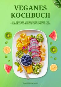 Veganes Kochbuch: 150+ gesunde und leckere Rezepte für täglichen Genuss in der veganen Küche