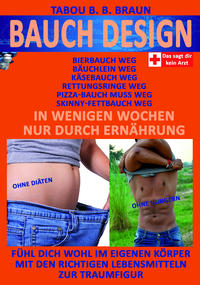 Bauch-Design: Käsebauch weg, Pizzabauch weg, Bäuchlein weg, Skinny-Fettbauch weg, Bierbauch weg, Rettungsringe weg. In wenigen Wochen, nur durch Ernährung