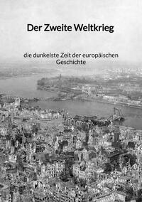 Der Zweite Weltkrieg - die dunkelste Zeit der europäischen Geschichte