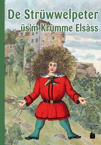 De Strüwwelpeter üs'm Krùmme Elsàss. Lùschtichi Gschìchter ùn drollichi Bìlder