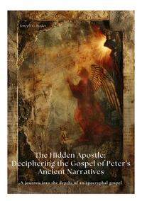 The Hidden Apostle: Deciphering the Gospel of Peter's Ancient Narratives