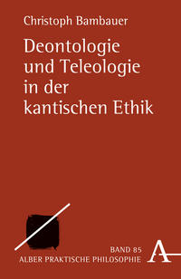 Deontologie und Teleologie in der kantischen Ethik