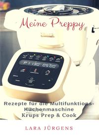 Meine Preppy - Rezepte für die Multifunktions-Küchenmaschine Krups Prep &amp; Cook