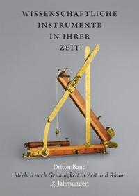 Wissenschaftliche Instrumente in ihrer Zeit.Vom 15. bis 19. Jahrhundert. Dritter Band: Streben nach Genauigkeit in Zeit und Raum. 18. Jahrhundert.