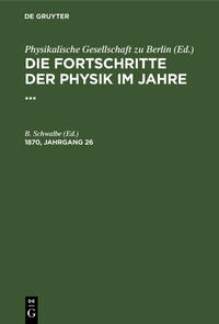 Die Fortschritte der Physik im Jahre ... / Die Fortschritte der Physik im Jahre .... 1870, Jahrgang 26