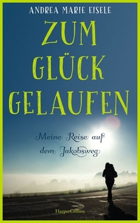 Zum Glück gelaufen – Meine Reise auf dem Jakobsweg