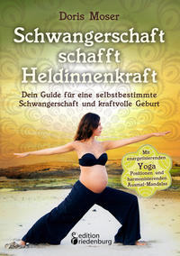 Schwangerschaft schafft Heldinnenkraft - Dein Guide für eine selbstbestimmte Schwangerschaft und kraftvolle Geburt. Mit energetisierenden Yoga-Positionen und harmonisierenden Ausmal-Mandalas