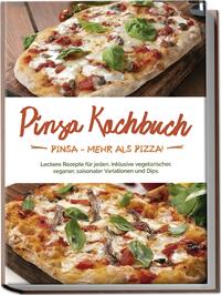 Pinsa Kochbuch: Pinsa - mehr als Pizza! Leckere Rezepte für jeden, inklusive vegetarischer, veganer, saisonaler Variationen und Dips.