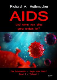 AIDS – Und wenn nun alles ganz anders ist? - Die Schulmedizin – Segen oder Fluch? Band 4, Teilband 1