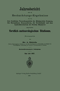 Jahresbericht über die Beobachtungs-Ergebnisse der von den forstlichen Versuchsanstalten des Königreichs Preussen, des Herzogthums Braunschweig, der Reichslande und dem Landesdirectorium der Provinz Hannover eingerichteten forstlich-meteorologischen Stationen