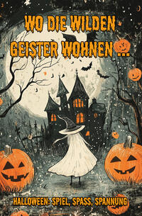 Wo die wilden Geister wohnen ... Halloween: Spiel, Spaß, Spannung