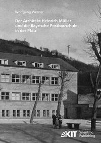 Der Architekt Heinrich Müller und die Bayrische Postbauschule in der Pfalz